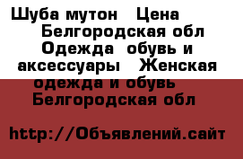 Шуба мутон › Цена ­ 5 000 - Белгородская обл. Одежда, обувь и аксессуары » Женская одежда и обувь   . Белгородская обл.